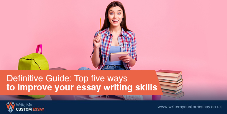 Definitive Guide: Top Five Ways To Improve Your Essay Writing Skills